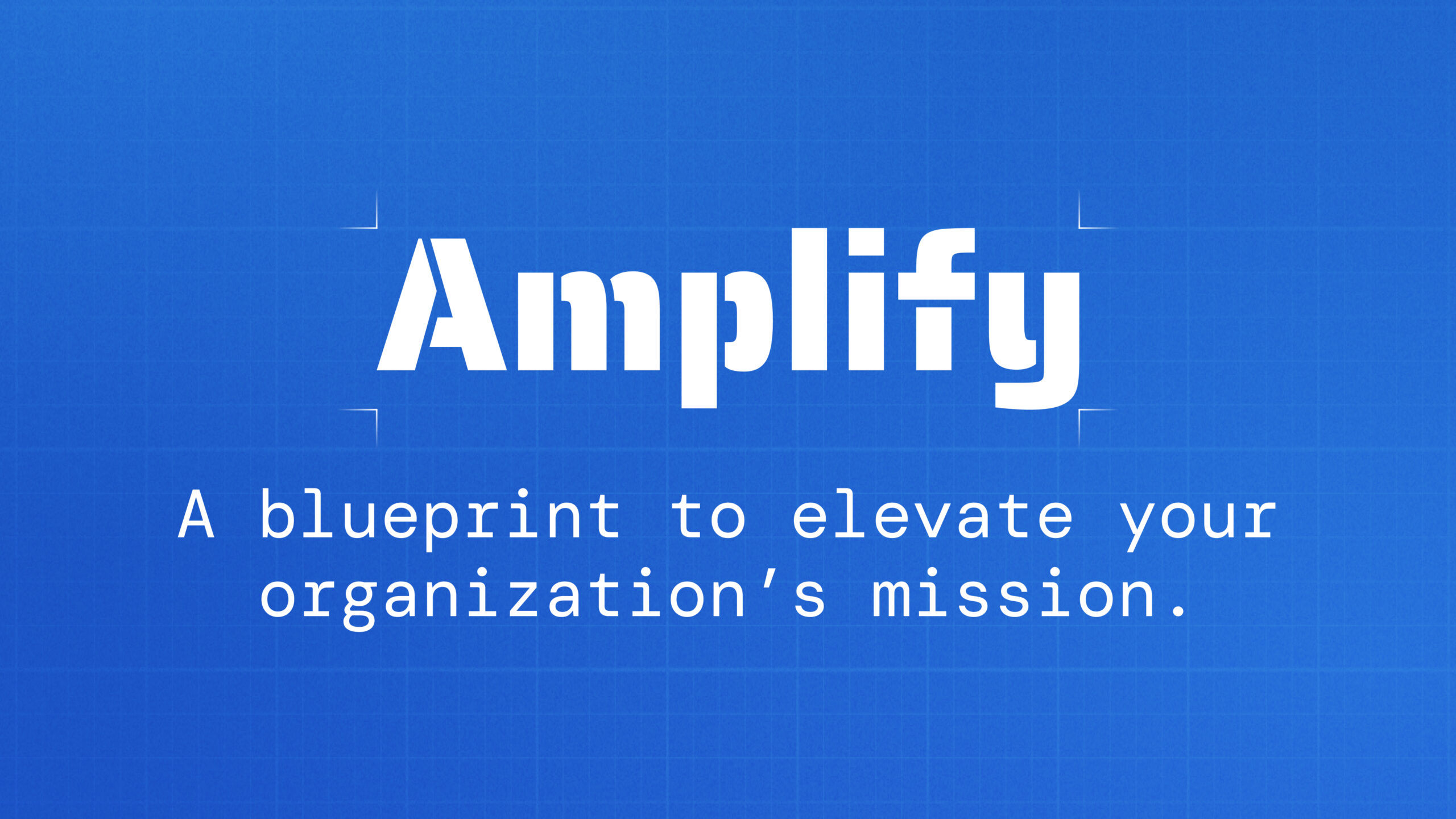 Amplify—a blueprint to elevate your organization's mission.